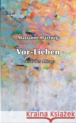 Vor-Lieben: Poesie des Alltags Marianne Hartwig 9783746044040 Books on Demand - książka