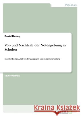 Vor- und Nachteile der Notengebung in Schulen: Eine kritische Analyse der gängigen Leistungsbeurteilung Duong, David 9783656344964 Grin Verlag - książka