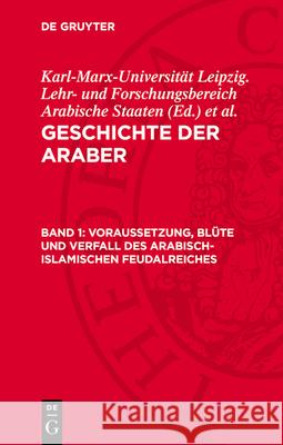 Voraussetzung, Blüte und Verfall des arabisch-islamischen Feudalreiches: AVGAR_I-B, Band 1  9783112782026 De Gruyter (JL) - książka