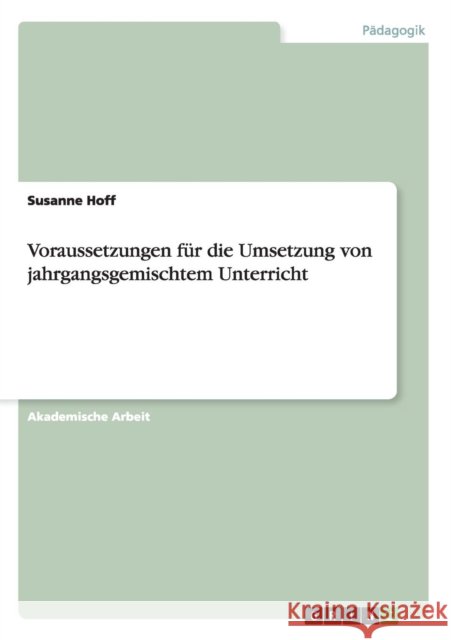 Voraussetzungen für die Umsetzung von jahrgangsgemischtem Unterricht Susanne Hoff   9783656670087 Grin Verlag Gmbh - książka