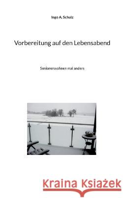 Vorbereitung auf den Lebensabend: Seniorenwohnen mal anders Ingo A. Schulz 9783756835300 Books on Demand - książka