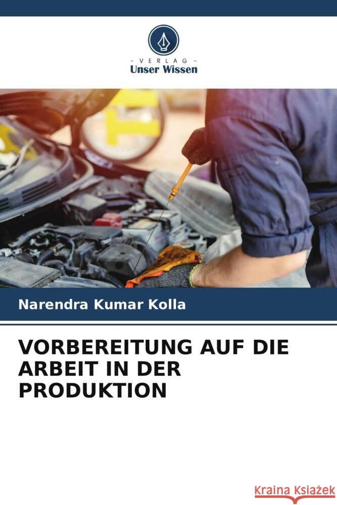 VORBEREITUNG AUF DIE ARBEIT IN DER PRODUKTION Kolla, Narendra Kumar 9786204877228 Verlag Unser Wissen - książka