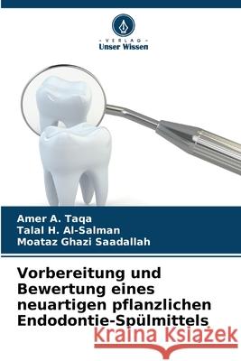 Vorbereitung und Bewertung eines neuartigen pflanzlichen Endodontie-Spülmittels Taqa, Amer A., Al-Salman, Talal H., Ghazi Saadallah, Moataz 9786208003418 Verlag Unser Wissen - książka