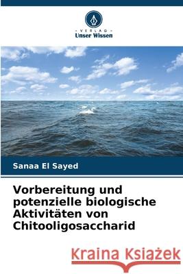 Vorbereitung und potenzielle biologische Aktivitäten von Chitooligosaccharid El Sayed, Sanaa 9786208739225 Verlag Unser Wissen - książka
