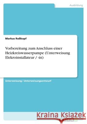 Vorbereitung zum Anschluss einer Heizkreiswasserpumpe (Unterweisung Elekroinstallateur / -in) Markus Rosskopf 9783638935289 Grin Verlag - książka