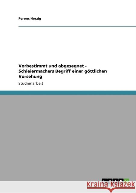 Vorbestimmt und abgesegnet - Schleiermachers Begriff einer göttlichen Vorsehung Herzig, Ferenc 9783640907694 Grin Verlag - książka