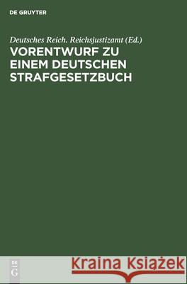 Vorentwurf Zu Einem Deutschen Strafgesetzbuch: Nebst Begründung. Veröffentlicht Auf Anordnung Des Reichs-Justizamts Deutsches Reich Reichsjustizamt 9783112603239 de Gruyter - książka
