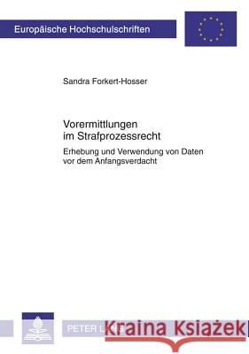 Vorermittlungen Im Strafprozessrecht: Erhebung Und Verwendung Von Daten VOR Dem Anfangsverdacht Forkert-Hosser, Sandra 9783631598627 Lang, Peter, Gmbh, Internationaler Verlag Der - książka