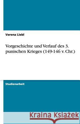 Vorgeschichte und Verlauf des 3. punischen Krieges (149-146 v. Chr.) Verena Liebl 9783640303380 Grin Verlag - książka