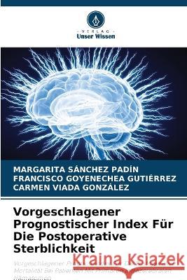 Vorgeschlagener Prognostischer Index Fur Die Postoperative Sterblichkeit Margarita Sanchez Padin Francisco Goyenechea Gutierrez Carmen Viada Gonzalez 9786206107279 Verlag Unser Wissen - książka