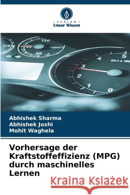 Vorhersage der Kraftstoffeffizienz (MPG) durch maschinelles Lernen Sharma, Abhishek, Joshi, Abhishek, Waghela, Mohit 9786209871597 Verlag Unser Wissen - książka