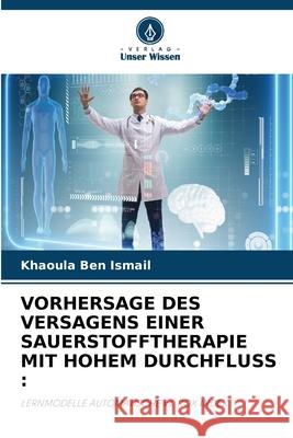 VORHERSAGE DES VERSAGENS EINER SAUERSTOFFTHERAPIE MIT HOHEM DURCHFLUSS : Ben Ismail, Khaoula 9786202002080 Verlag Unser Wissen - książka