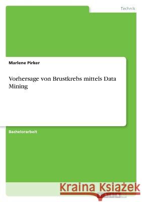 Vorhersage von Brustkrebs mittels Data Mining Marlene Pirker 9783346683861 Grin Verlag - książka