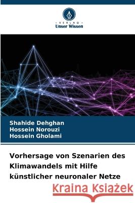 Vorhersage von Szenarien des Klimawandels mit Hilfe künstlicher neuronaler Netze Dehghan, Shahide, Norouzi, Hossein, Gholami, Hossein 9786137362990 Verlag Unser Wissen - książka