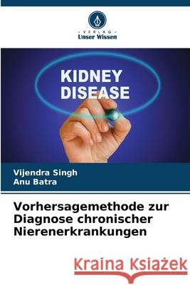 Vorhersagemethode zur Diagnose chronischer Nierenerkrankungen Singh, Vijendra, Batra, Anu 9786208678647 Verlag Unser Wissen - książka