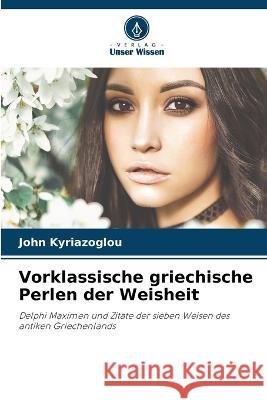 Vorklassische griechische Perlen der Weisheit John Kyriazoglou 9786205737934 Verlag Unser Wissen - książka