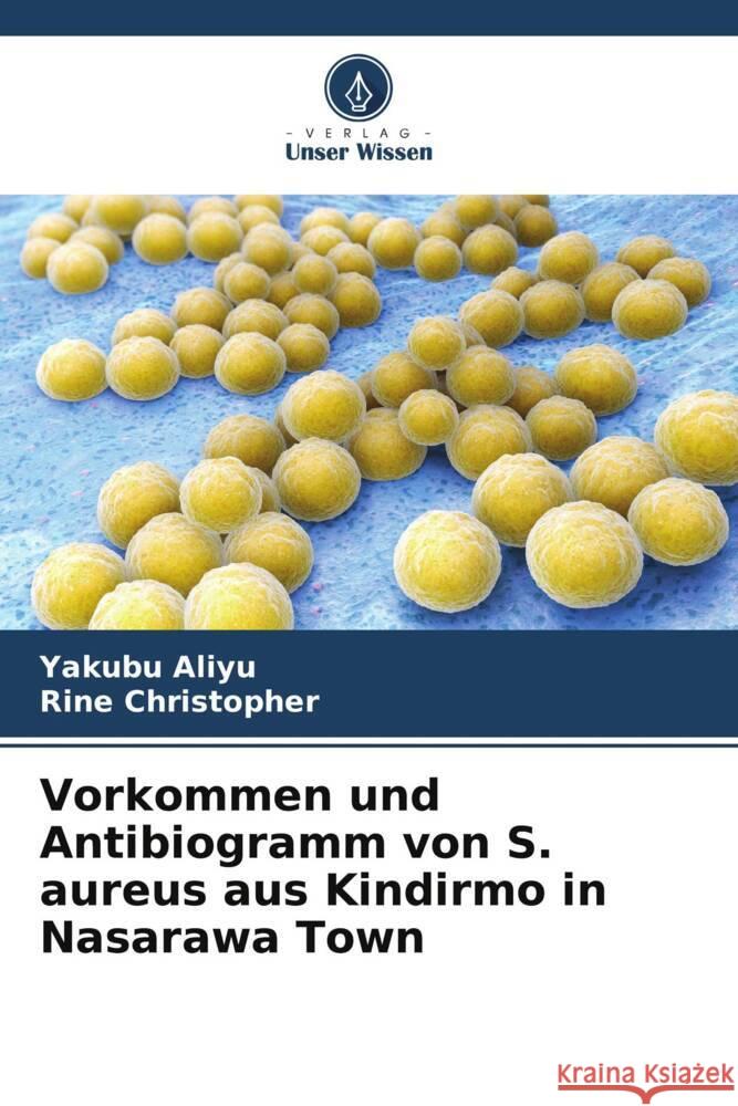 Vorkommen und Antibiogramm von S. aureus aus Kindirmo in Nasarawa Town Aliyu, Yakubu, Christopher, Rine 9786206385806 Verlag Unser Wissen - książka