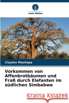 Vorkommen von Affenbrotbäumen und Fraß durch Elefanten im südlichen Simbabwe Mashapa, Clayton 9786209897887 Verlag Unser Wissen - książka
