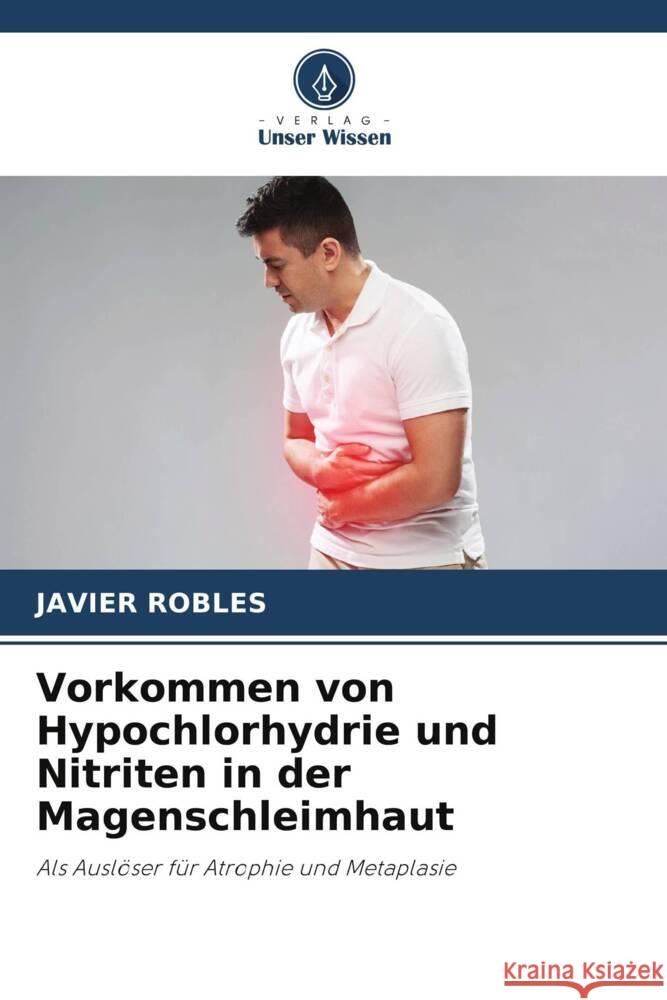 Vorkommen von Hypochlorhydrie und Nitriten in der Magenschleimhaut ROBLES, JAVIER 9786208084424 Verlag Unser Wissen - książka