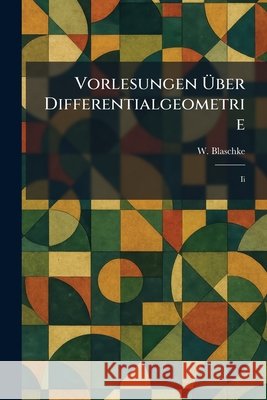 Vorlesungen Ã1/4ber Differentialgeometrie: II Blaschke, W. 9781025512686 Tradd Street Press - książka