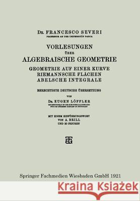 Vorlesungen Über Algebraische Geometrie: Geometrie Auf Einer Kurve Riemannsche Flächen Abelsche Integrale Severi, Francesco 9783663152101 Vieweg+teubner Verlag - książka