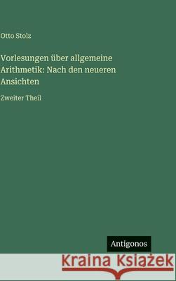 Vorlesungen ?ber allgemeine Arithmetik: Nach den neueren Ansichten: Zweiter Theil Otto Stolz 9783563998069 Antigonos Verlag - książka