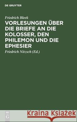 Vorlesungen über die Briefe an die Kolosser, den Philemon und die Ephesier Friedrich Friedrich Bleek Nitzsch, Friedrich Nitzsch 9783111110172 De Gruyter - książka