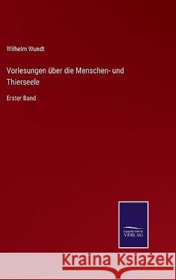 Vorlesungen über die Menschen- und Thierseele: Erster Band Wundt, Wilhelm 9783375073459 Salzwasser-Verlag - książka