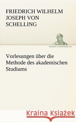 Vorlesungen über die Methode des akademischen Studiums Schelling, Friedrich Wilhelm Joseph 9783842415201 TREDITION CLASSICS - książka