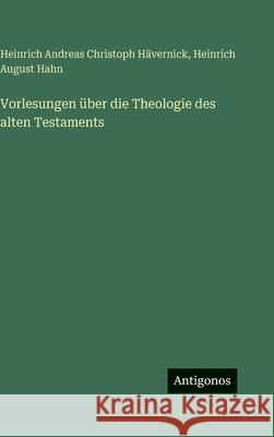 Vorlesungen ?ber die Theologie des alten Testaments Heinrich Andreas Christoph H?vernick Heinrich August Hahn 9783386184755 Antigonos Verlag - książka