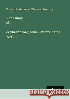 Vorlesungen ub̈er Shakspeare, seine Zeit und seine Werke Friedrich Alexander Theodor Kreyssig 9783388480015 Antigonos Verlag - książka