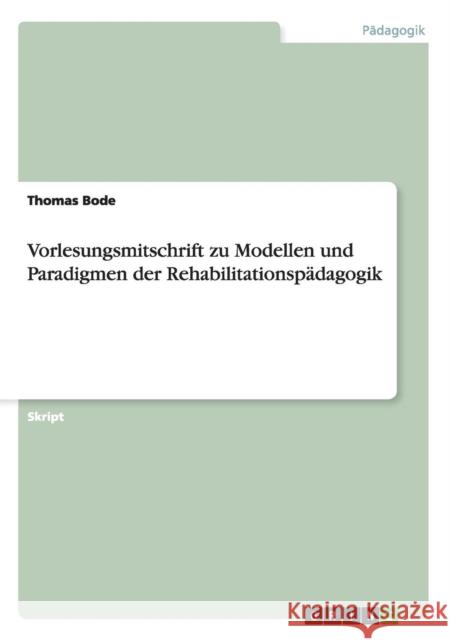 Vorlesungsmitschrift zu Modellen und Paradigmen der Rehabilitationspädagogik Thomas Bode 9783656890225 Grin Verlag Gmbh - książka