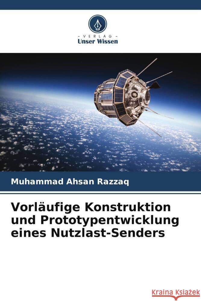 Vorläufige Konstruktion und Prototypentwicklung eines Nutzlast-Senders Razzaq, Muhammad Ahsan 9786208178352 Verlag Unser Wissen - książka