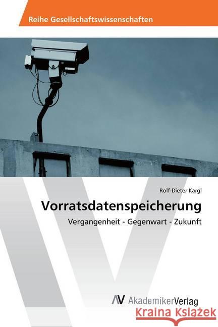 Vorratsdatenspeicherung : Vergangenheit - Gegenwart - Zukunft Kargl, Rolf-Dieter 9783639887631 AV Akademikerverlag - książka