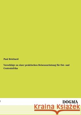 Vorschl GE Zu Einer Praktischen Reiseausr Stung Fur Ost- Und Centralafrika Paul Reichard 9783954544813 Dogma - książka