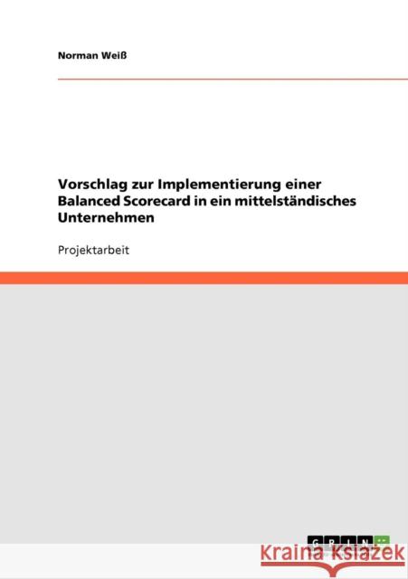 Vorschlag zur Implementierung einer Balanced Scorecard in ein mittelständisches Unternehmen Weiß, Norman 9783638708586 Grin Verlag - książka