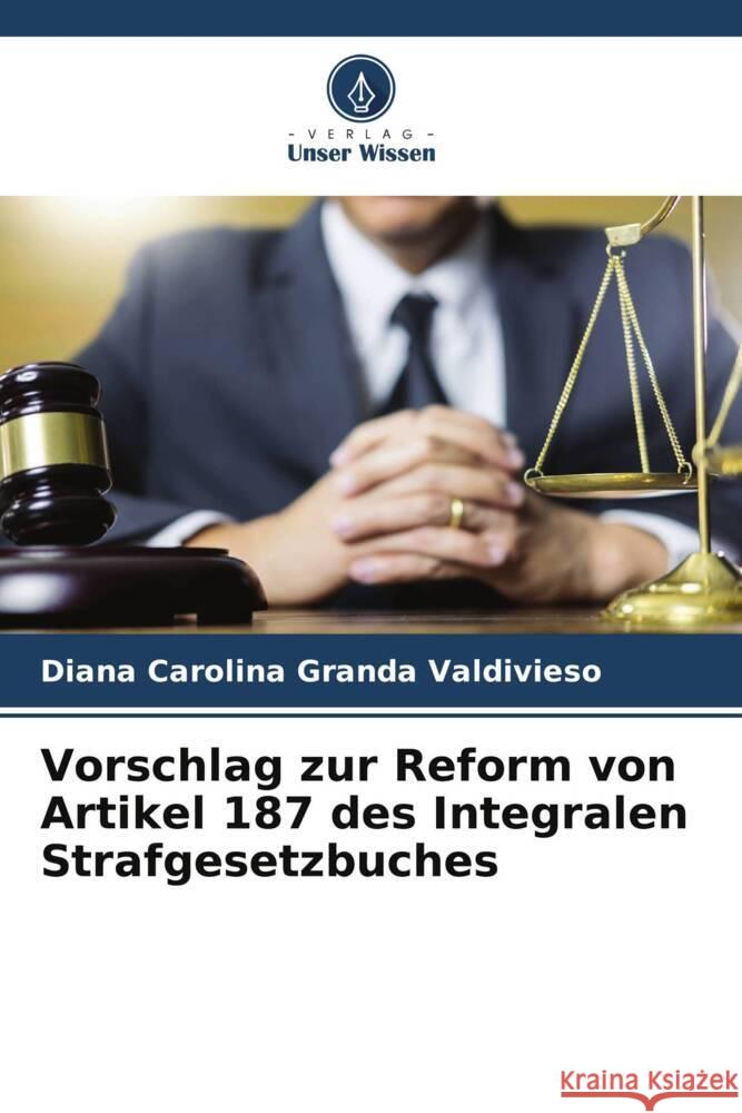 Vorschlag zur Reform von Artikel 187 des Integralen Strafgesetzbuches Granda Valdivieso, Diana Carolina 9786206427001 Verlag Unser Wissen - książka