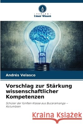 Vorschlag zur Stärkung wissenschaftlicher Kompetenzen Velasco, Andrés 9786209971426 Verlag Unser Wissen - książka