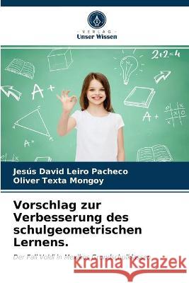 Vorschlag zur Verbesserung des schulgeometrischen Lernens. Jesús David Leiro Pacheco, Oliver Texta Mongoy 9786203330304 Verlag Unser Wissen - książka