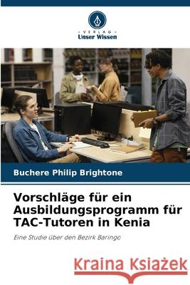 Vorschl?ge f?r ein Ausbildungsprogramm f?r TAC-Tutoren in Kenia Buchere Philip Brightone 9786207541317 Verlag Unser Wissen - książka