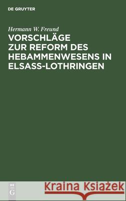 Vorschläge zur Reform des Hebammenwesens in Elsaß-Lothringen Hermann W Freund 9783111096261 De Gruyter - książka