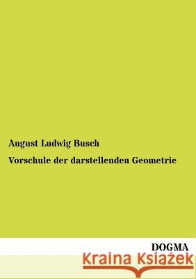 Vorschule der darstellenden Geometrie Busch, August Ludwig 9783954548408 Dogma - książka
