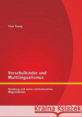 Vorschulkinder und Multilingualismus: Hamburg und seine institutionellen Möglichkeiten Young, Irina 9783842887640 Diplomica Verlag Gmbh - książka