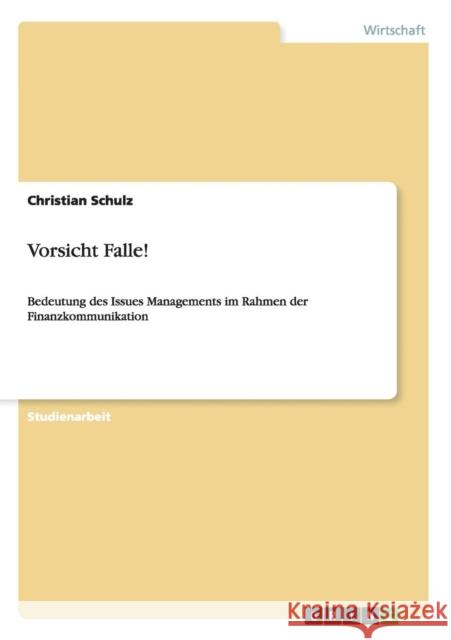 Vorsicht Falle!: Bedeutung des Issues Managements im Rahmen der Finanzkommunikation Schulz, Christian 9783656255666 Grin Verlag - książka