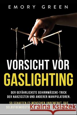 Vorsicht vor Gaslighting: Der gefährlichste Gehirnwäsche-Trick der Narzissten und anderer Manipulatoren. So schaffen es Menschen unbemerkt, das Green, Emory 9781647801991 Modern Mind Media - książka