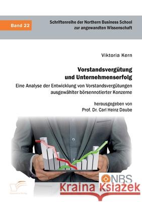 Vorstandsvergütung und Unternehmenserfolg. Eine Analyse der Entwicklung von Vorstandsvergütungen ausgewählter börsennotierter Konzerne Carl Heinz Daube, Viktoria Kern 9783961468652 Diplomica Verlag - książka