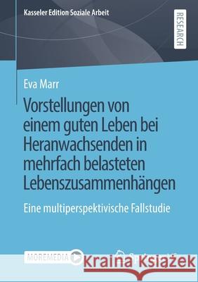 Vorstellungen Von Einem Guten Leben Bei Heranwachsenden in Mehrfach Belasteten Lebenszusammenhängen: Eine Multiperspektivische Fallstudie Marr, Eva 9783658338893 Springer vs - książka