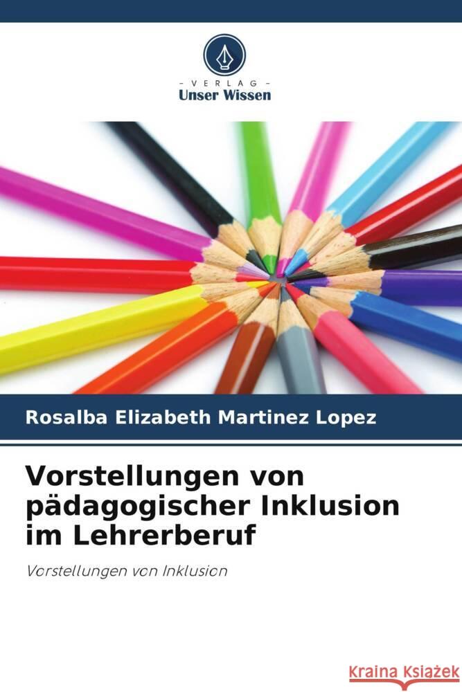 Vorstellungen von pädagogischer Inklusion im Lehrerberuf Martinez Lopez, Rosalba Elizabeth 9786206458722 Verlag Unser Wissen - książka