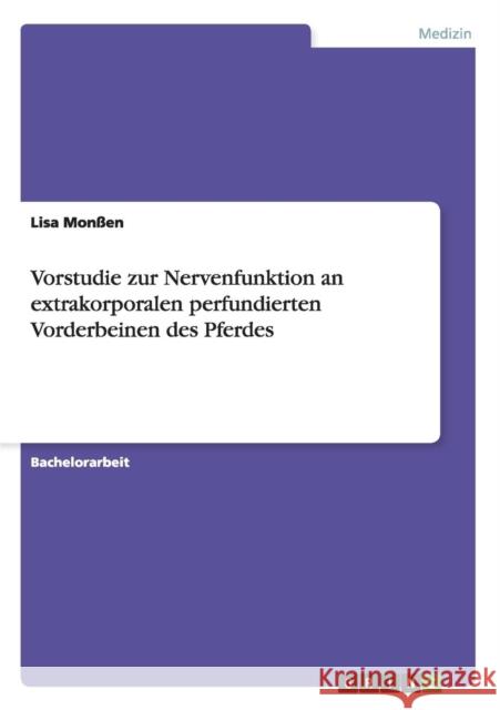 Vorstudie zur Nervenfunktion an extrakorporalen perfundierten Vorderbeinen des Pferdes Lisa Monssen 9783656637080 Grin Verlag Gmbh - książka