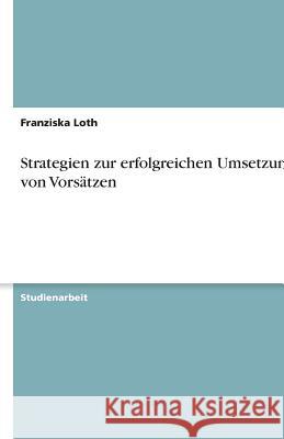 Vorsätze : Implementation Intentions. Strategien zur erfolgreichen Umsetzung von Vorsätzen Franziska Loth 9783640492046 Grin Verlag - książka